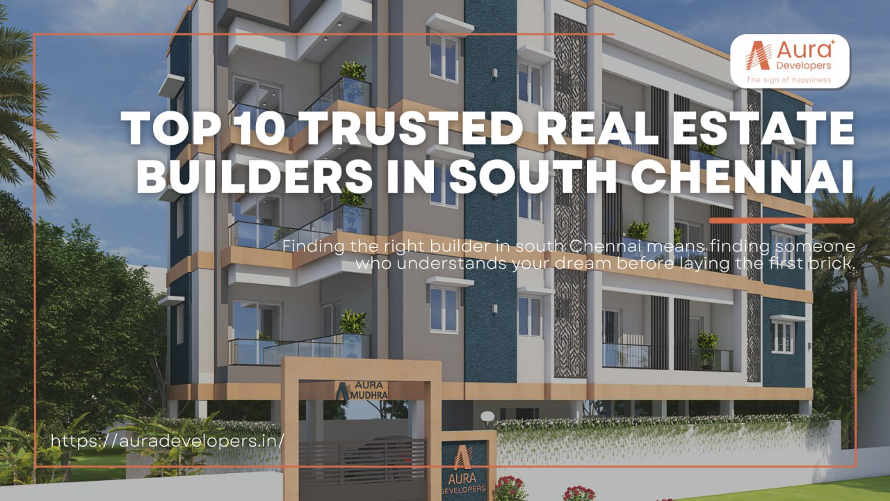 Top 10 Trusted Real Estate Builders in South Chennai               