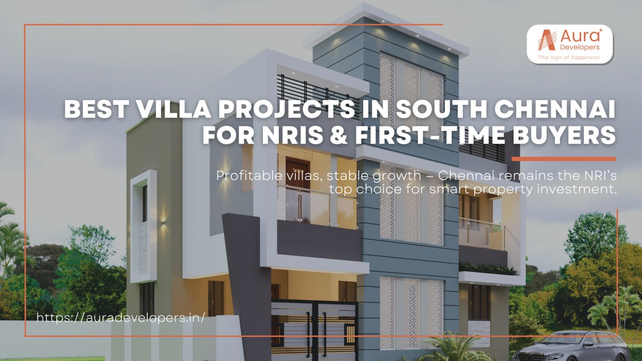 Best Villa Projects in South Chennai for NRIs & First-Time Buyers